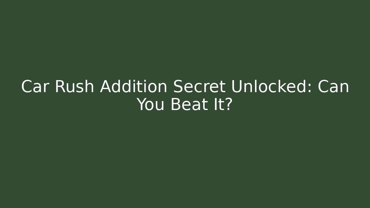 Car Rush Addition Secret Unlocked: Can You Beat It?