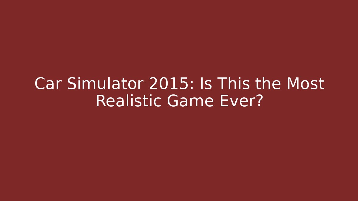 Car Simulator 2015: Is This the Most Realistic Game Ever? - Critter Realm