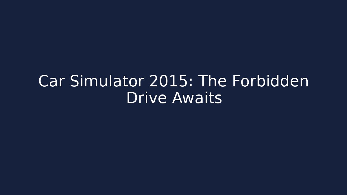 Car Simulator 2015: The Forbidden Drive Awaits - Critter Realm