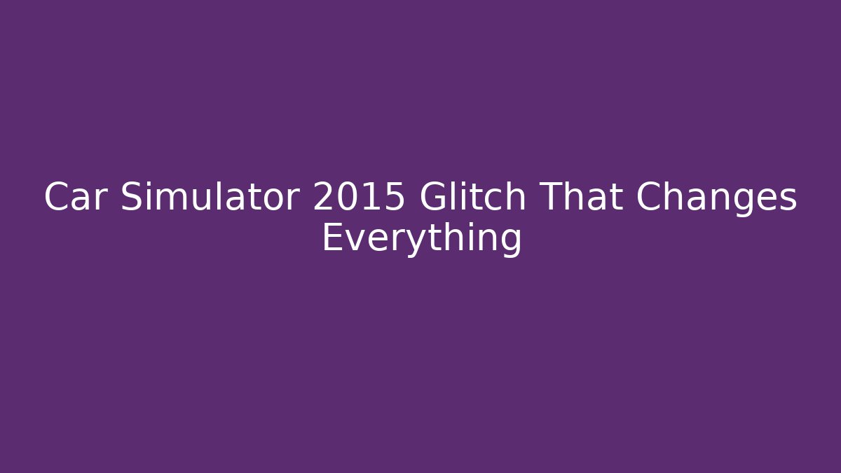 Car Simulator 2015 Glitch That Changes Everything
