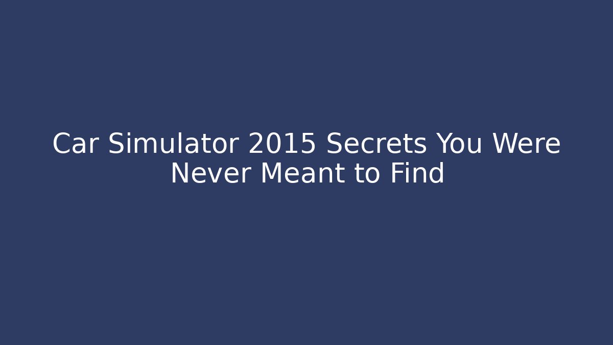 Car Simulator 2015 Secrets You Were Never Meant to Find