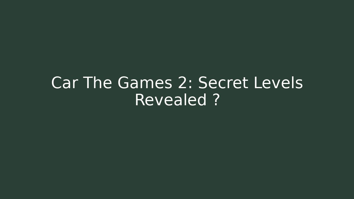 Car The Games 2: Secret Levels Revealed 🔥