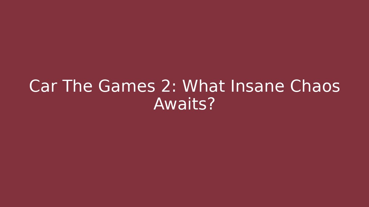 Car The Games 2: What Insane Chaos Awaits?
