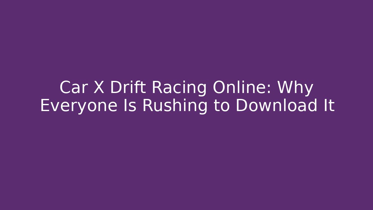 Car X Drift Racing Online: Why Everyone Is Rushing to Download It