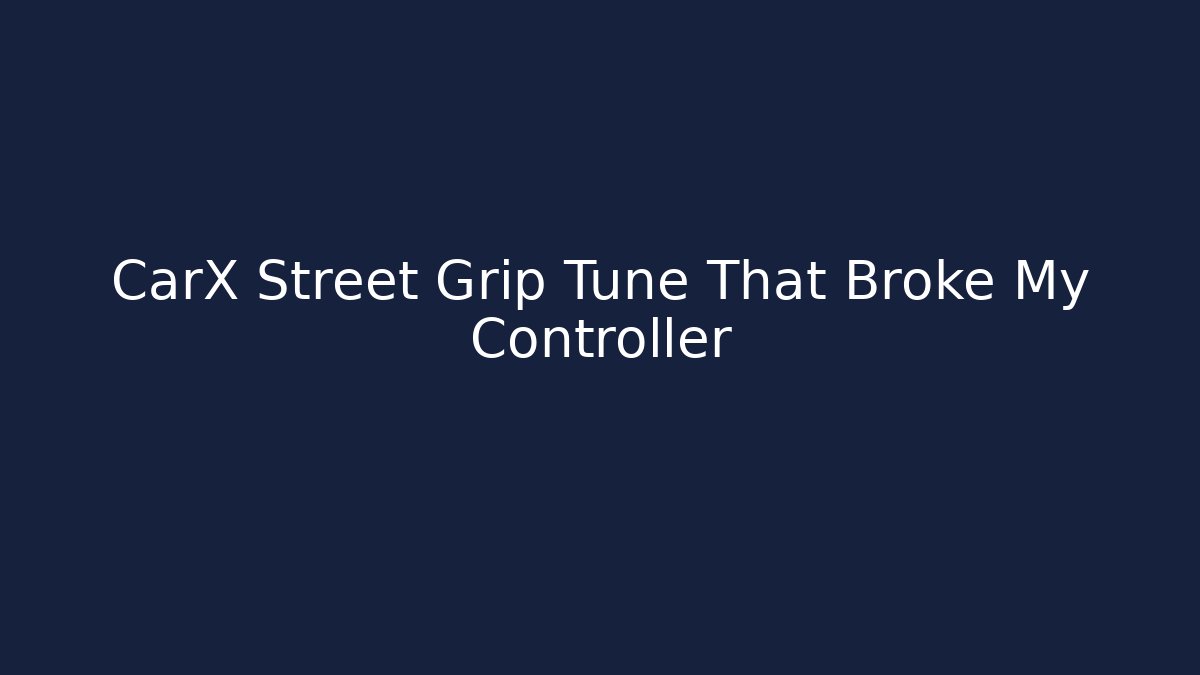 CarX Street Grip Tune That Broke My Controller