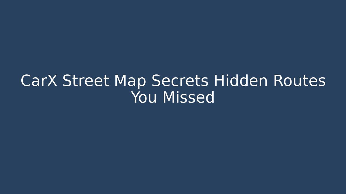 CarX Street Map Secrets Hidden Routes You Missed