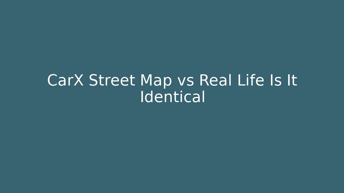 CarX Street Map vs Real Life Is It Identical