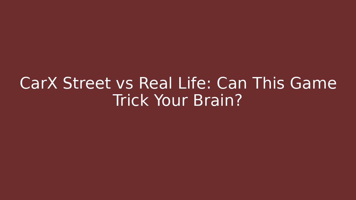 CarX Street vs Real Life: Can This Game Trick Your Brain?