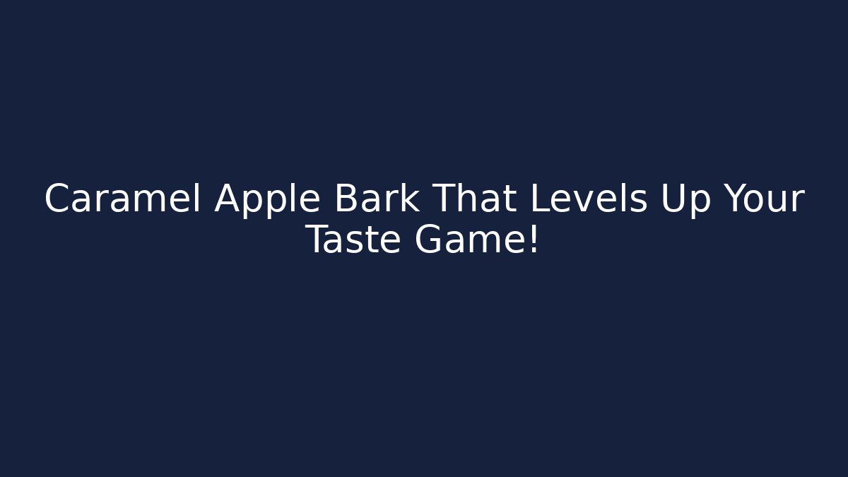 Caramel Apple Bark That Levels Up Your Taste Game!