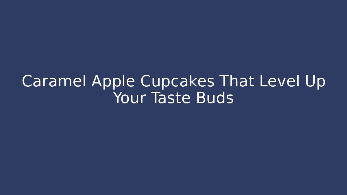 Caramel Apple Cupcakes That Level Up Your Taste Buds