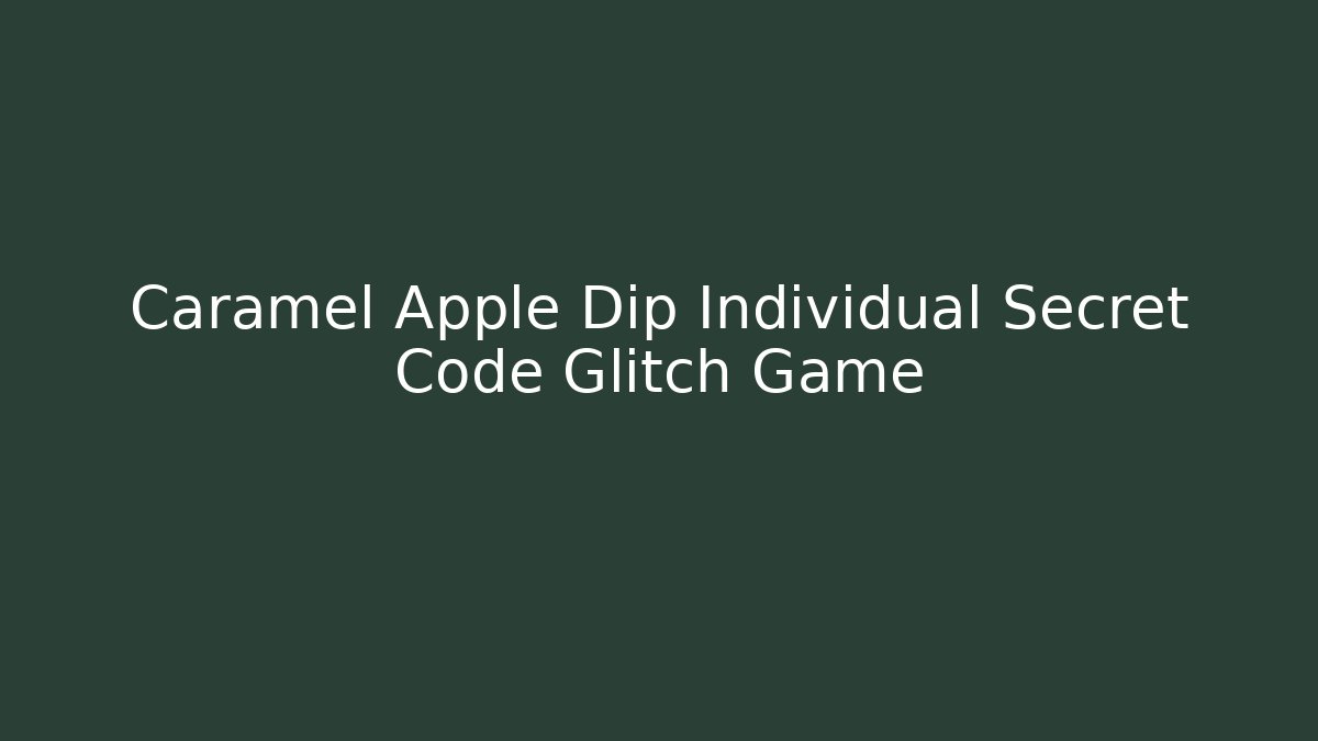 Caramel Apple Dip Individual Secret Code Glitch Game