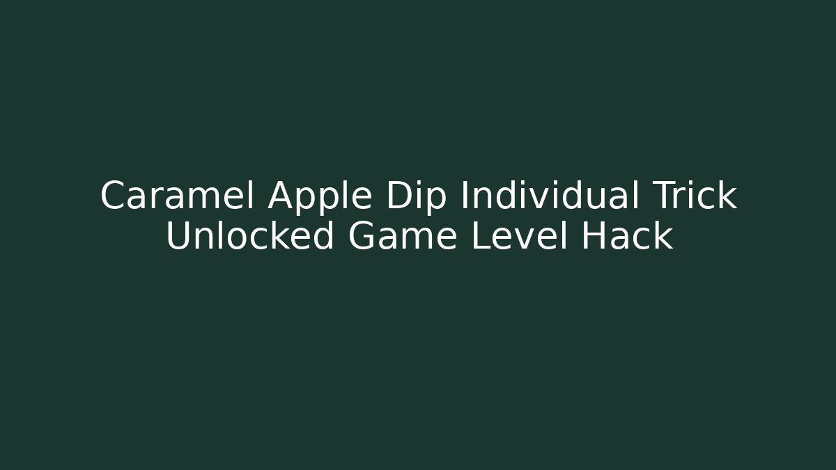 Caramel Apple Dip Individual Trick Unlocked Game Level Hack - Critter Realm
