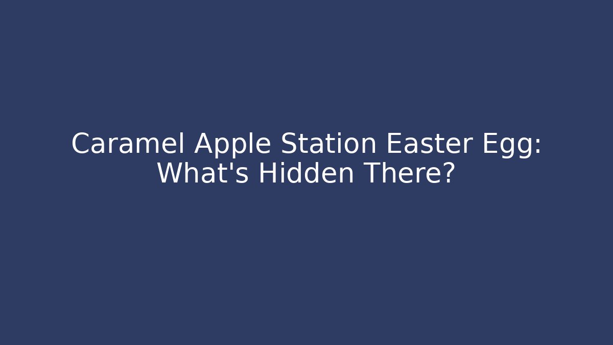 Caramel Apple Station Easter Egg: What's Hidden There?