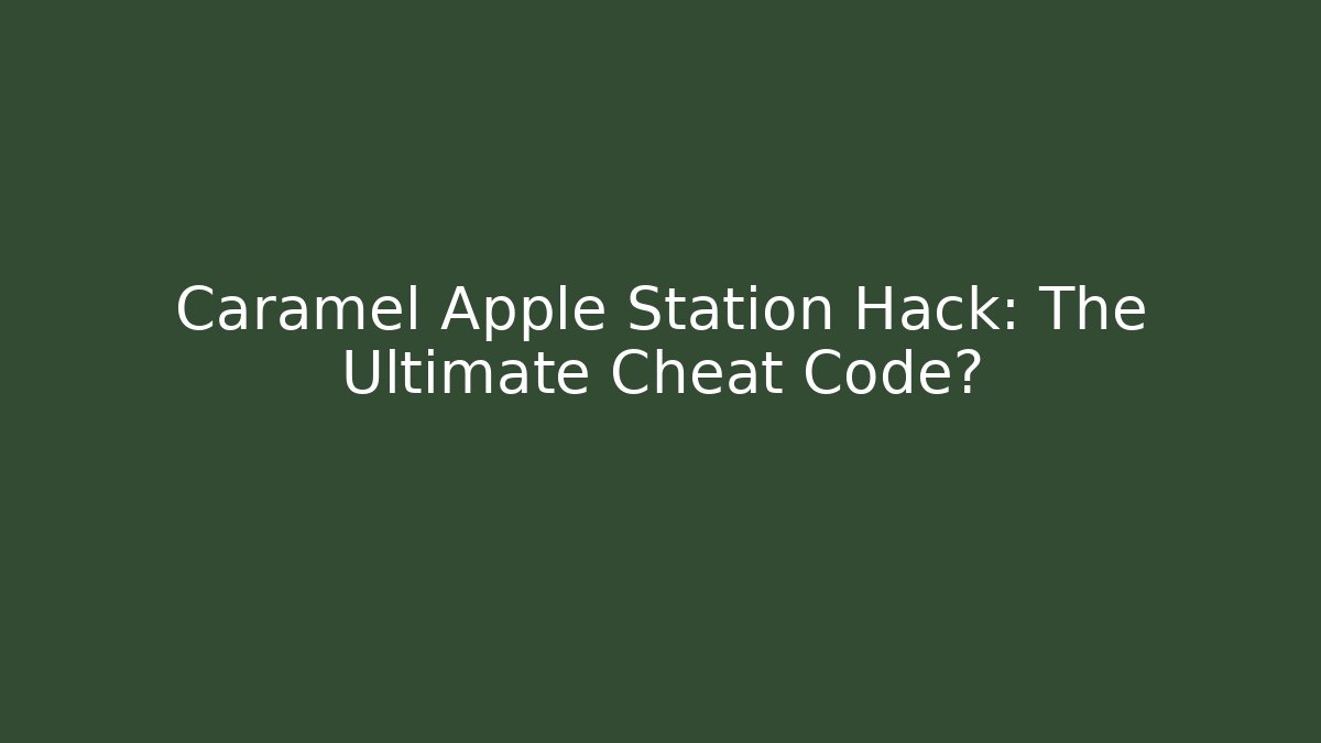 Caramel Apple Station Hack: The Ultimate Cheat Code?