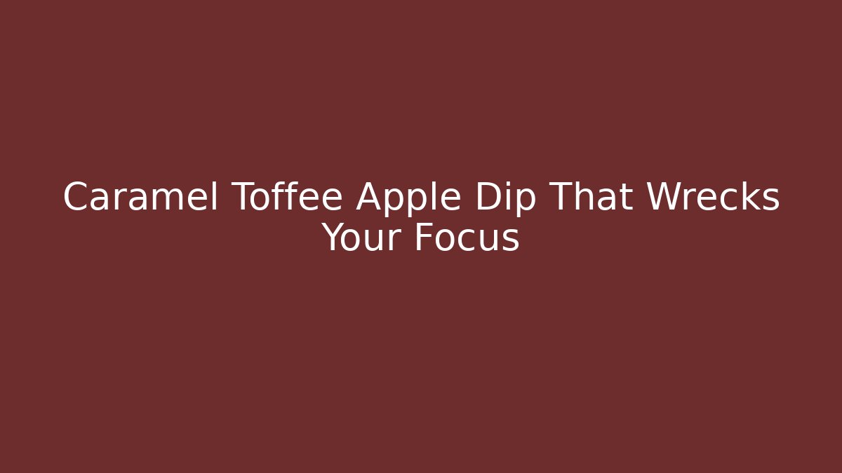 Caramel Toffee Apple Dip That Wrecks Your Focus