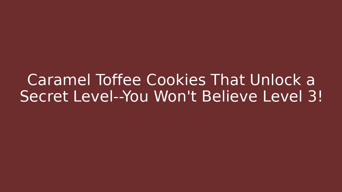 Caramel Toffee Cookies That Unlock a Secret Level—You Won’t Believe Level 3!
