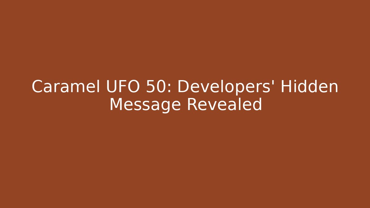 Caramel UFO 50: Developers' Hidden Message Revealed - Critter Realm