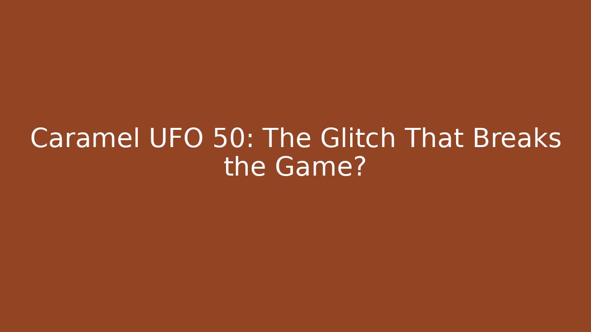 Caramel UFO 50: The Glitch That Breaks the Game?