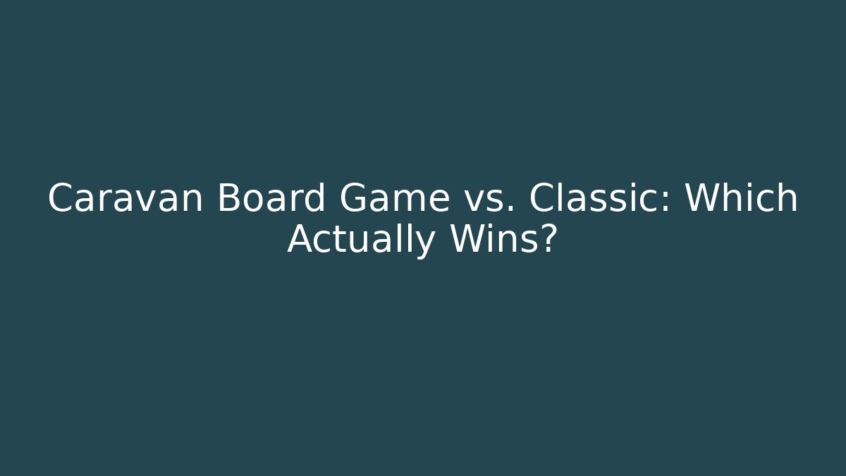 Caravan Board Game vs. Classic: Which Actually Wins? - Critter Realm
