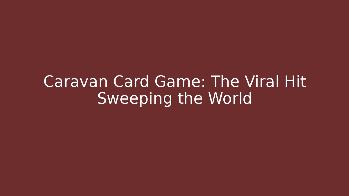Caravan Card Game: The Viral Hit Sweeping the World