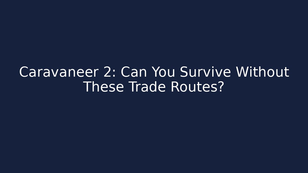 Caravaneer 2: Can You Survive Without These Trade Routes? - Critter Realm