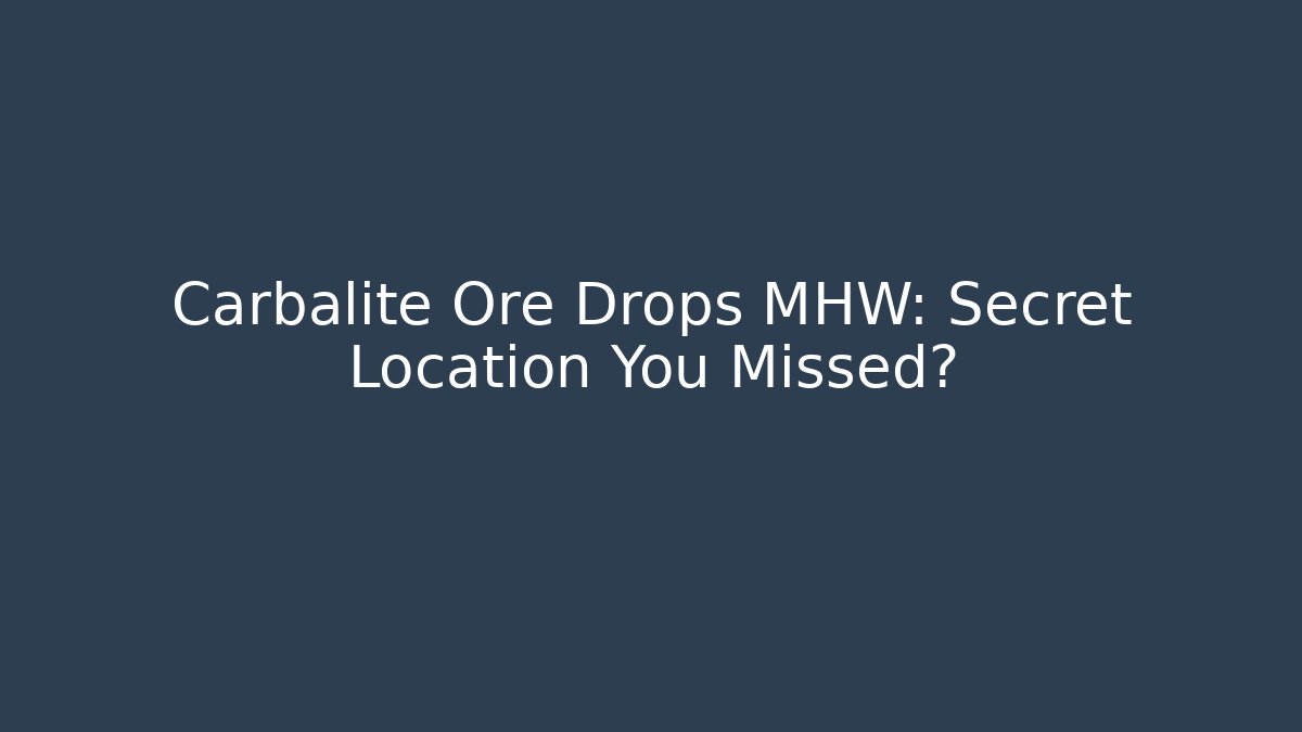 Carbalite Ore Drops MHW: Secret Location You Missed?