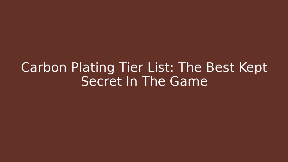 Carbon Plating Tier List: The Best Kept Secret In The Game