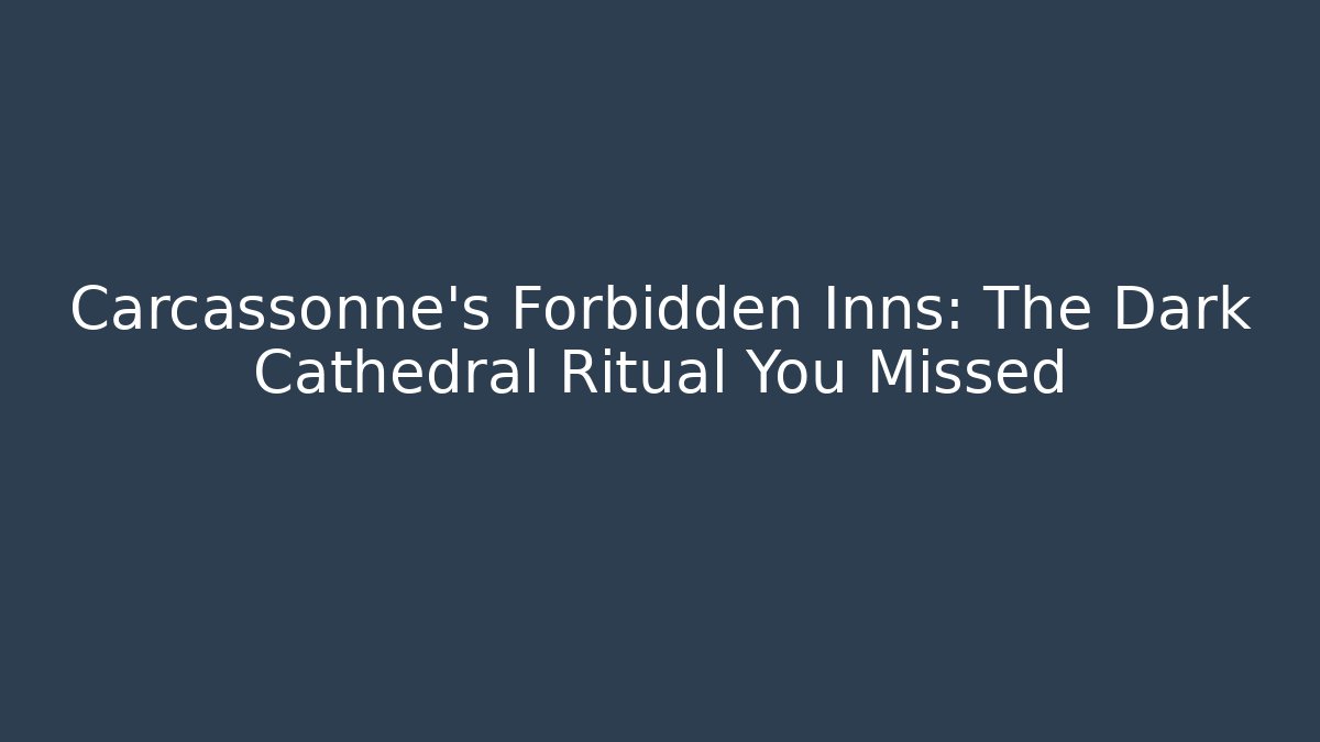 Carcassonne's Forbidden Inns: The Dark Cathedral Ritual You Missed
