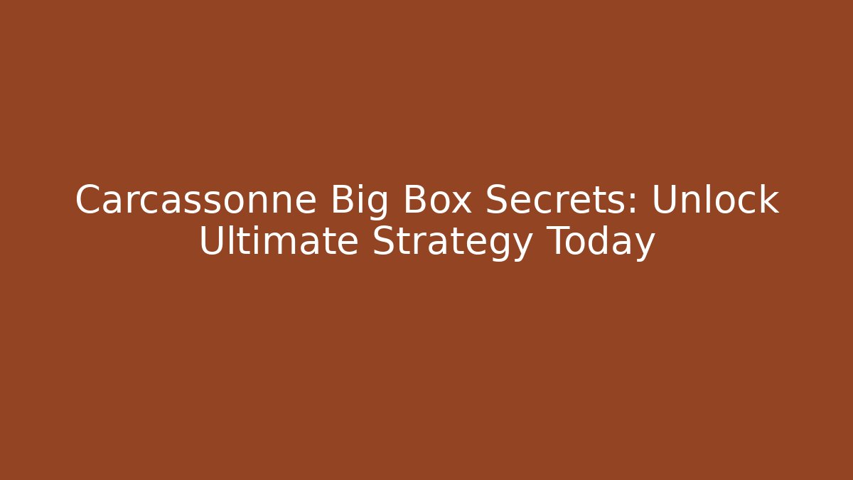 Carcassonne Big Box Secrets: Unlock Ultimate Strategy Today - Critter Realm