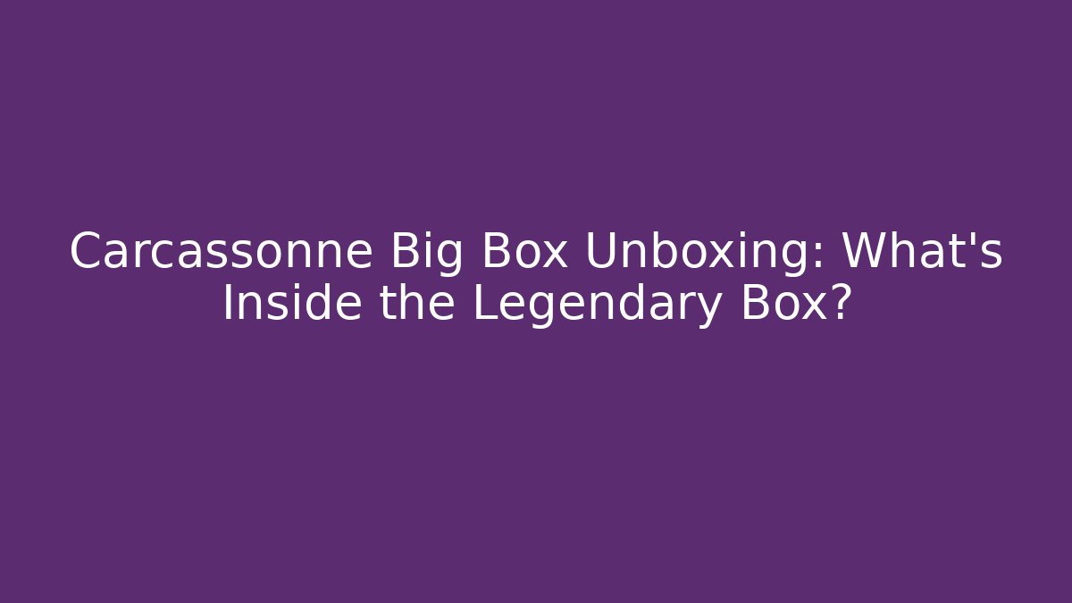 Carcassonne Big Box Unboxing: What’s Inside the Legendary Box?