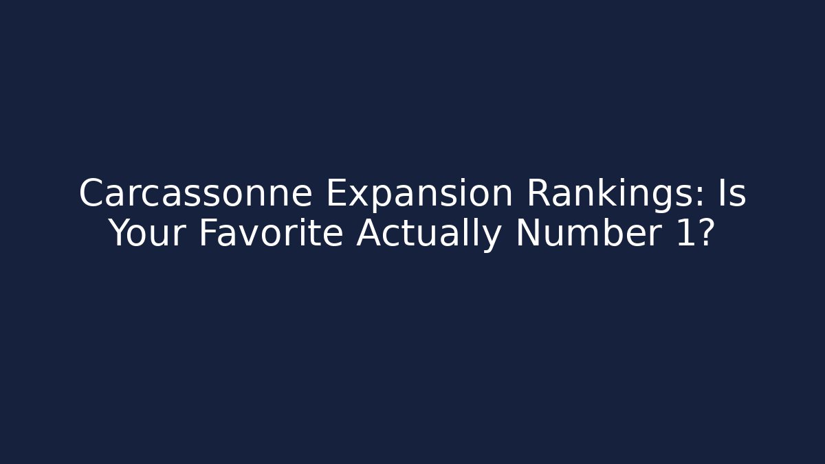 Carcassonne Expansion Rankings: Is Your Favorite Actually Number 1?