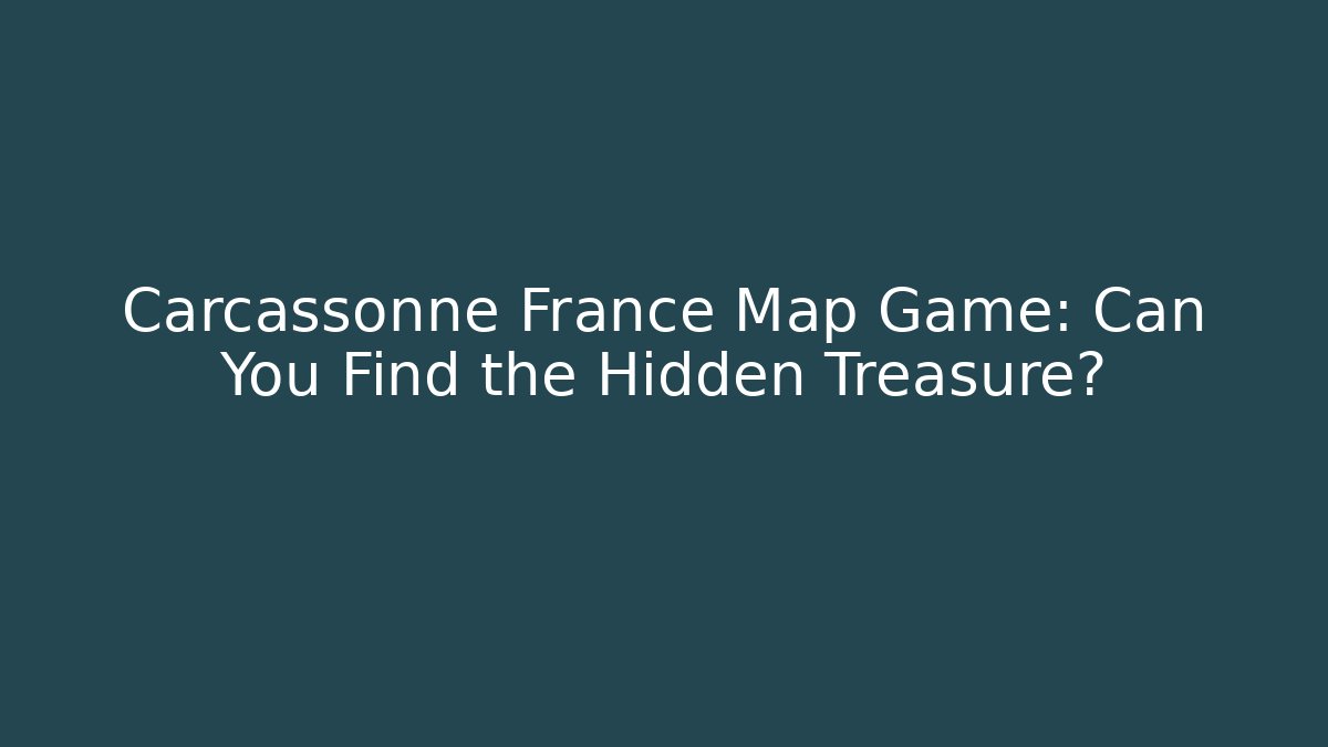 Carcassonne France Map Game: Can You Find the Hidden Treasure?