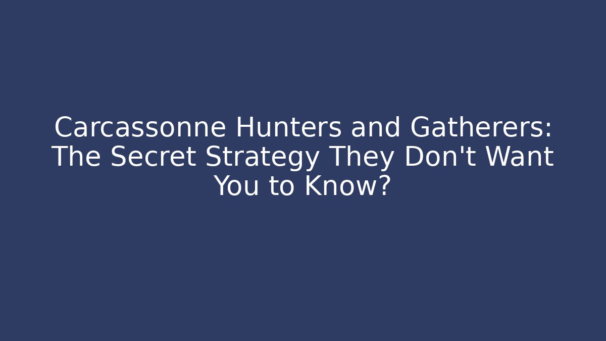 Carcassonne Hunters and Gatherers: The Secret Strategy They Don’t Want You to Know?