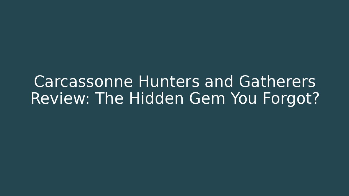 Carcassonne Hunters and Gatherers Review: The Hidden Gem You Forgot?