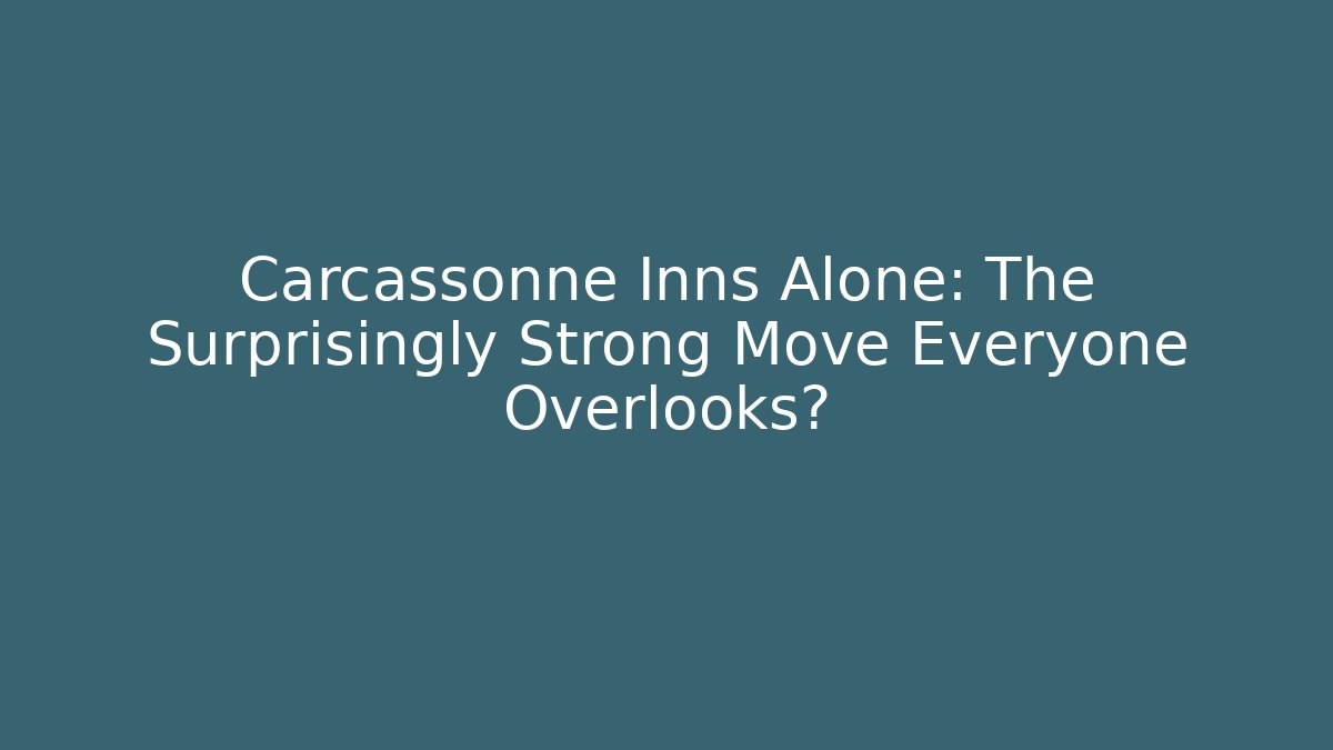 Carcassonne Inns Alone: The Surprisingly Strong Move Everyone Overlooks?