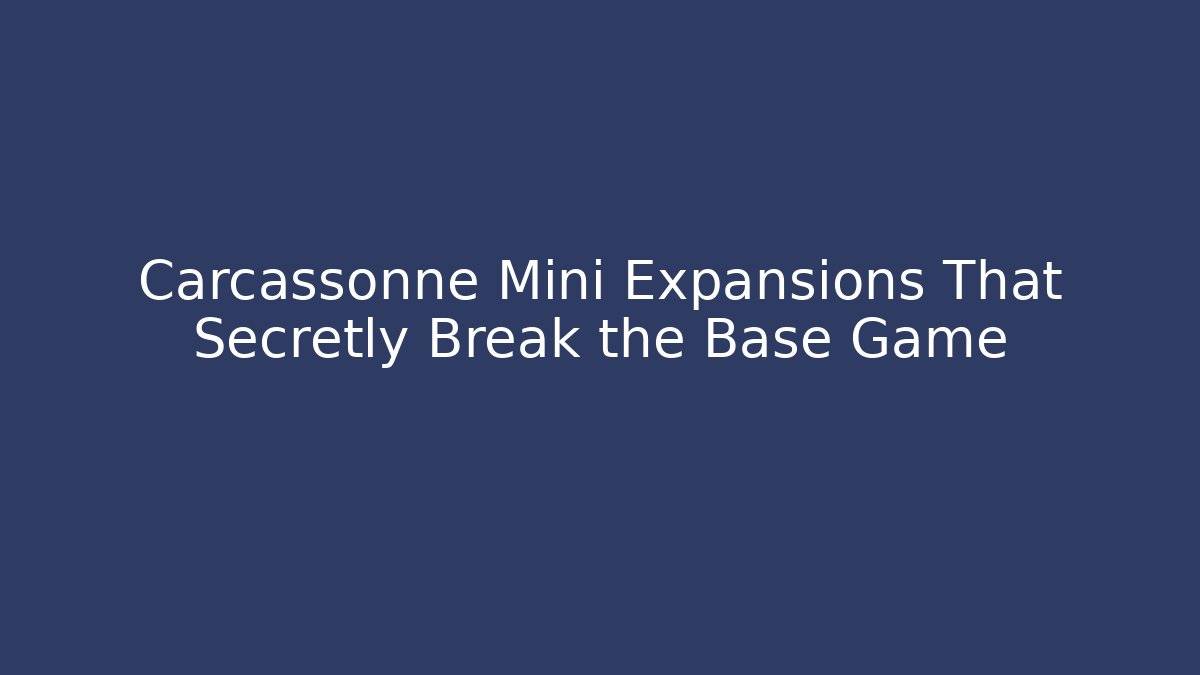 Carcassonne Mini Expansions That Secretly Break the Base Game