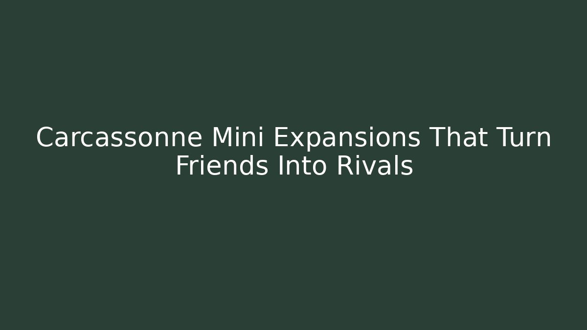 Carcassonne Mini Expansions That Turn Friends Into Rivals