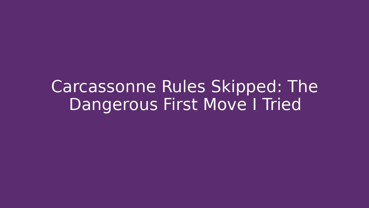 Carcassonne Rules Skipped: The Dangerous First Move I Tried