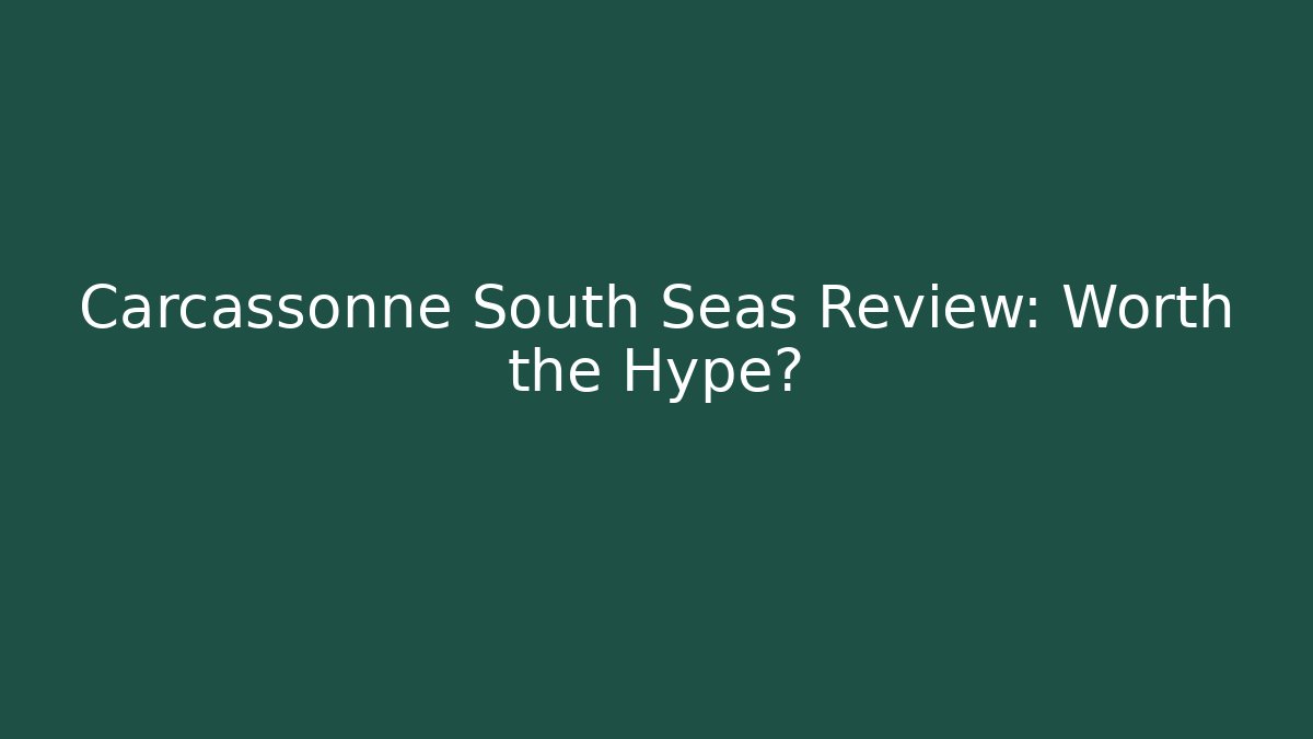 Carcassonne South Seas Review: Worth the Hype?