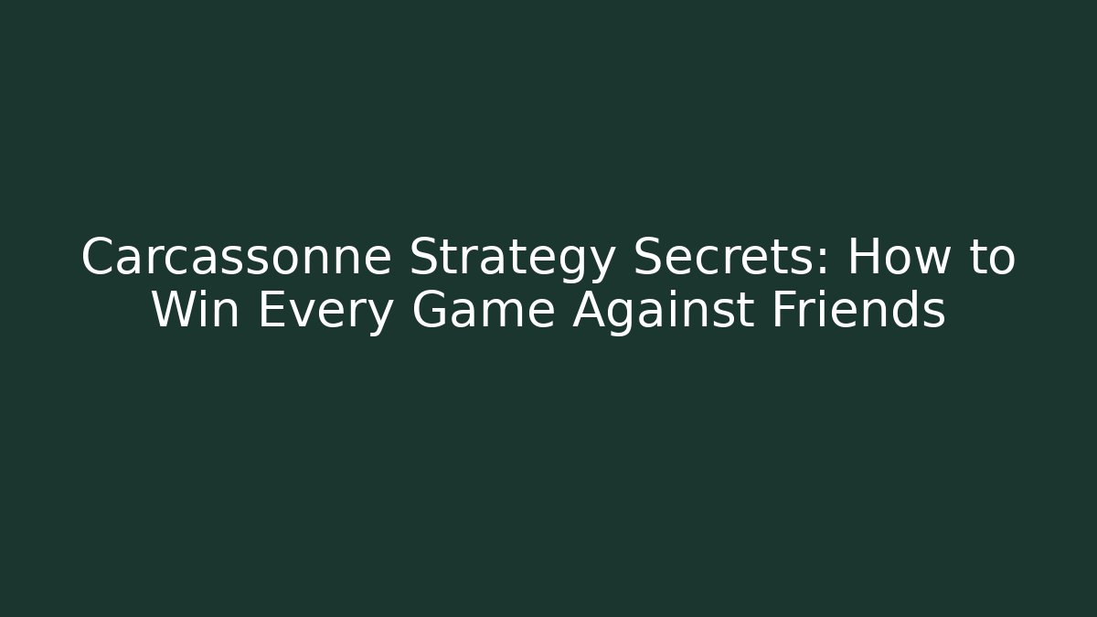 Carcassonne Strategy Secrets: How to Win Every Game Against Friends