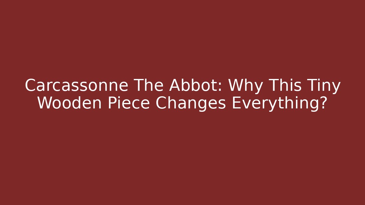 Carcassonne The Abbot: Why This Tiny Wooden Piece Changes Everything? - Critter Realm