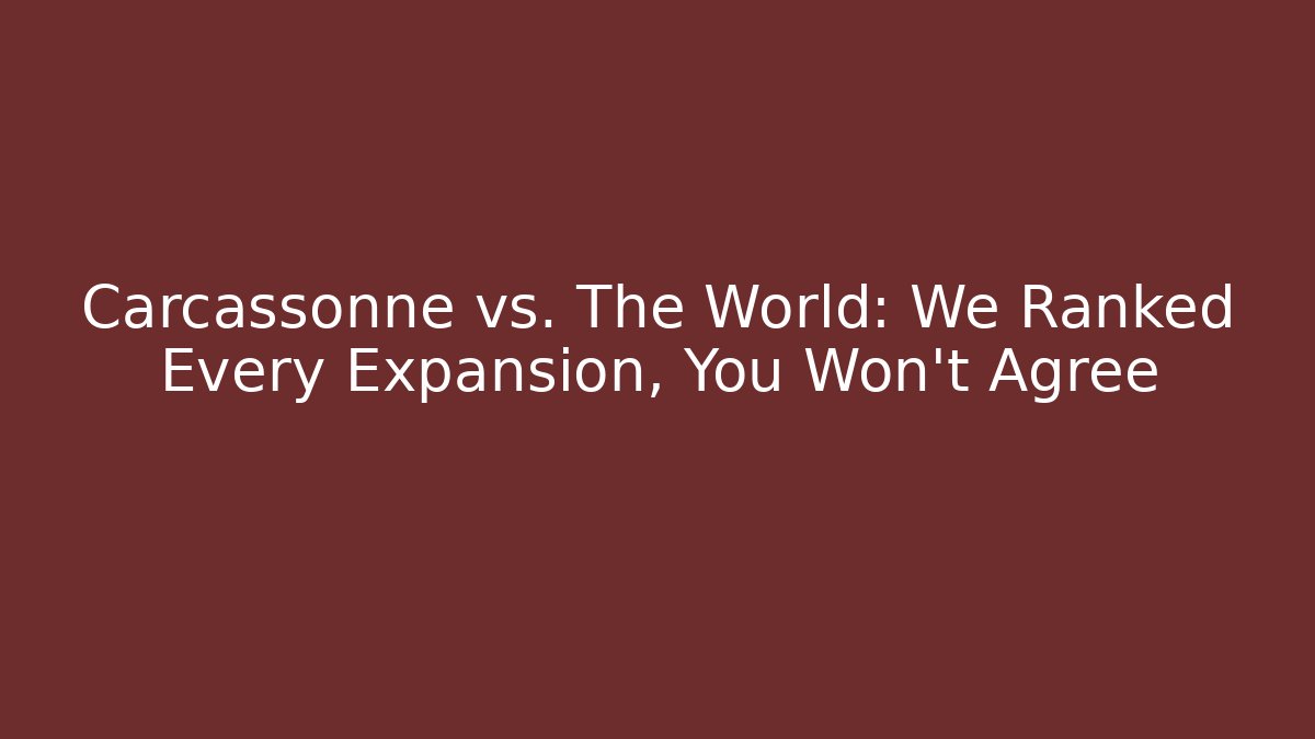 Carcassonne vs. The World: We Ranked Every Expansion, You Won't Agree