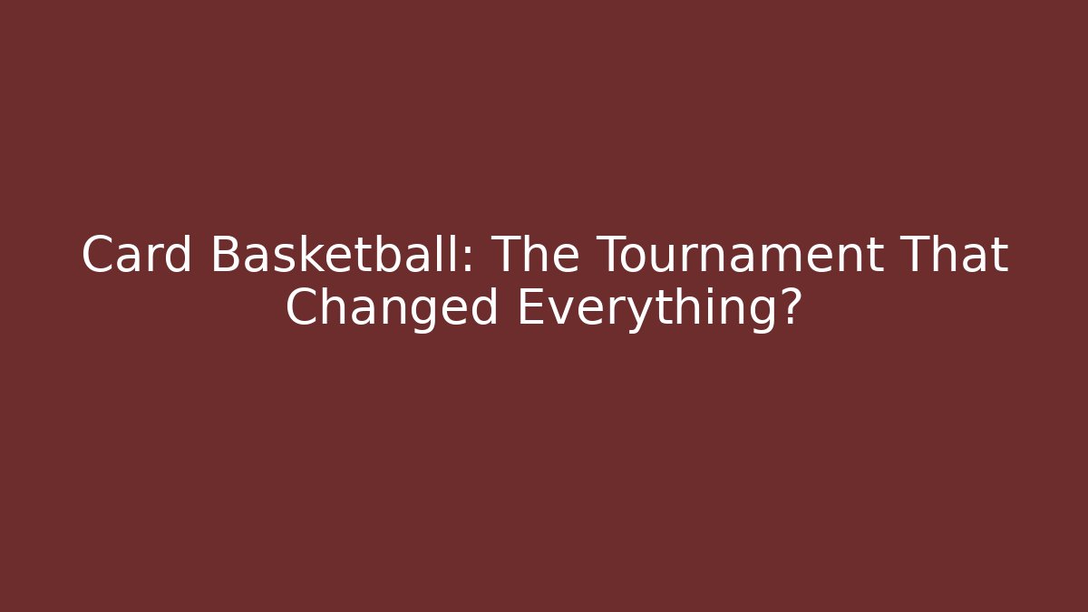 Card Basketball: The Tournament That Changed Everything?