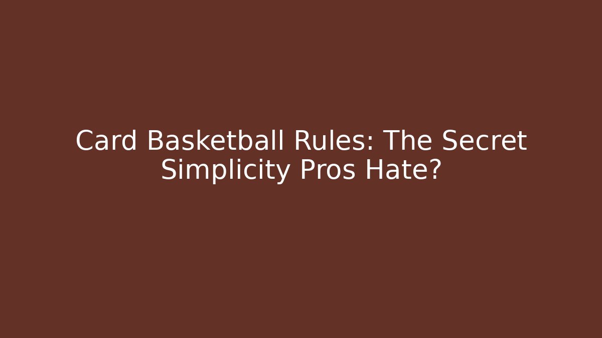 Card Basketball Rules: The Secret Simplicity Pros Hate?