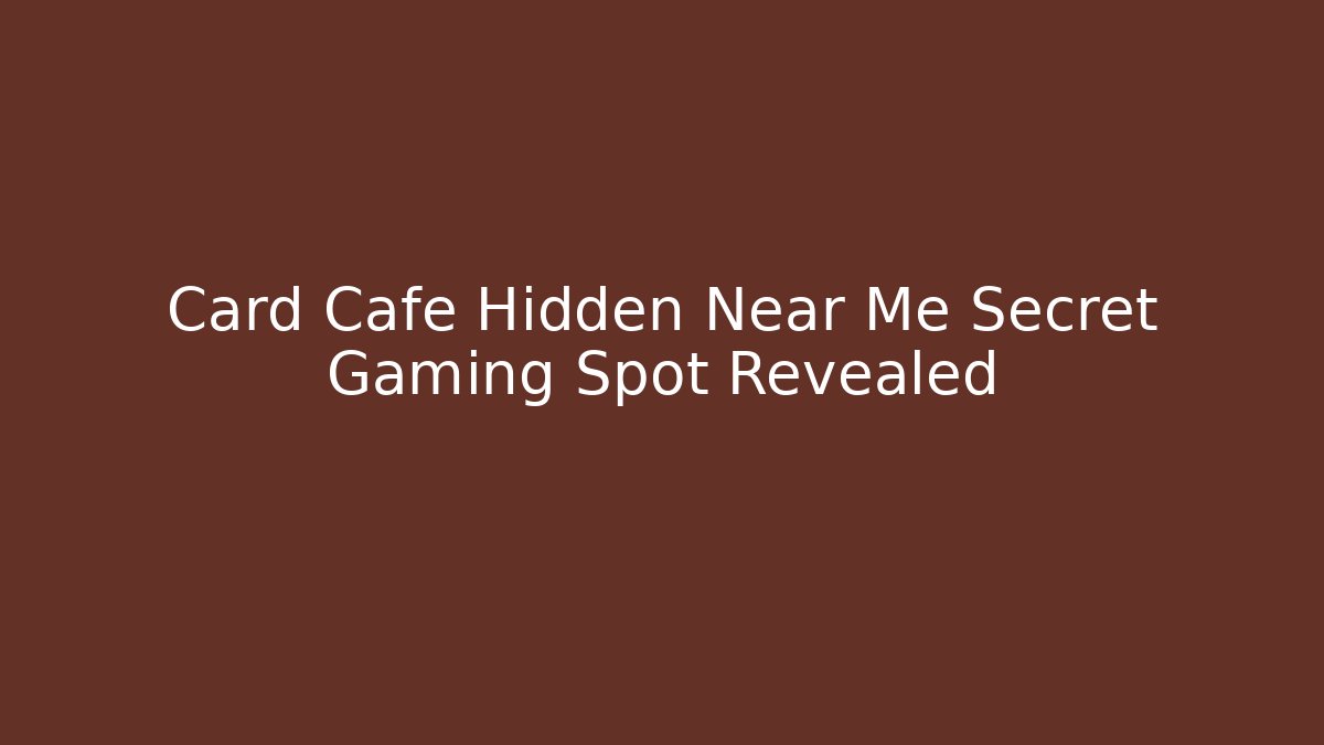 Card Cafe Hidden Near Me Secret Gaming Spot Revealed