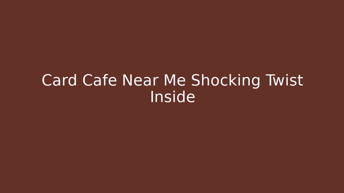 Card Cafe Near Me Shocking Twist Inside - Critter Realm