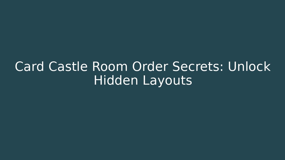 Card Castle Room Order Secrets: Unlock Hidden Layouts - Critter Realm
