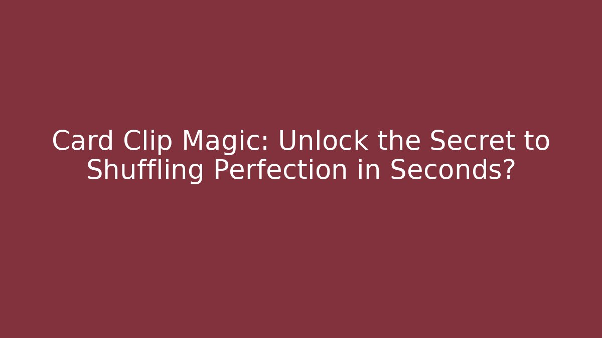 Card Clip Magic: Unlock the Secret to Shuffling Perfection in Seconds?