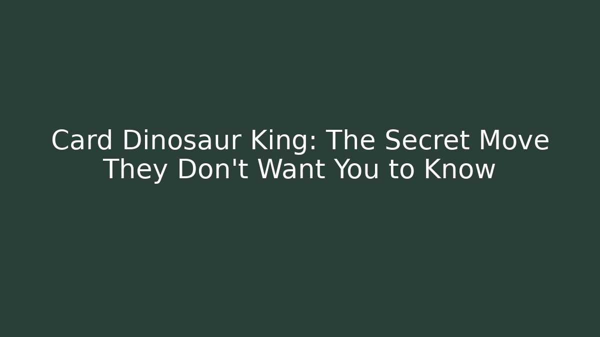 Card Dinosaur King: The Secret Move They Don’t Want You to Know