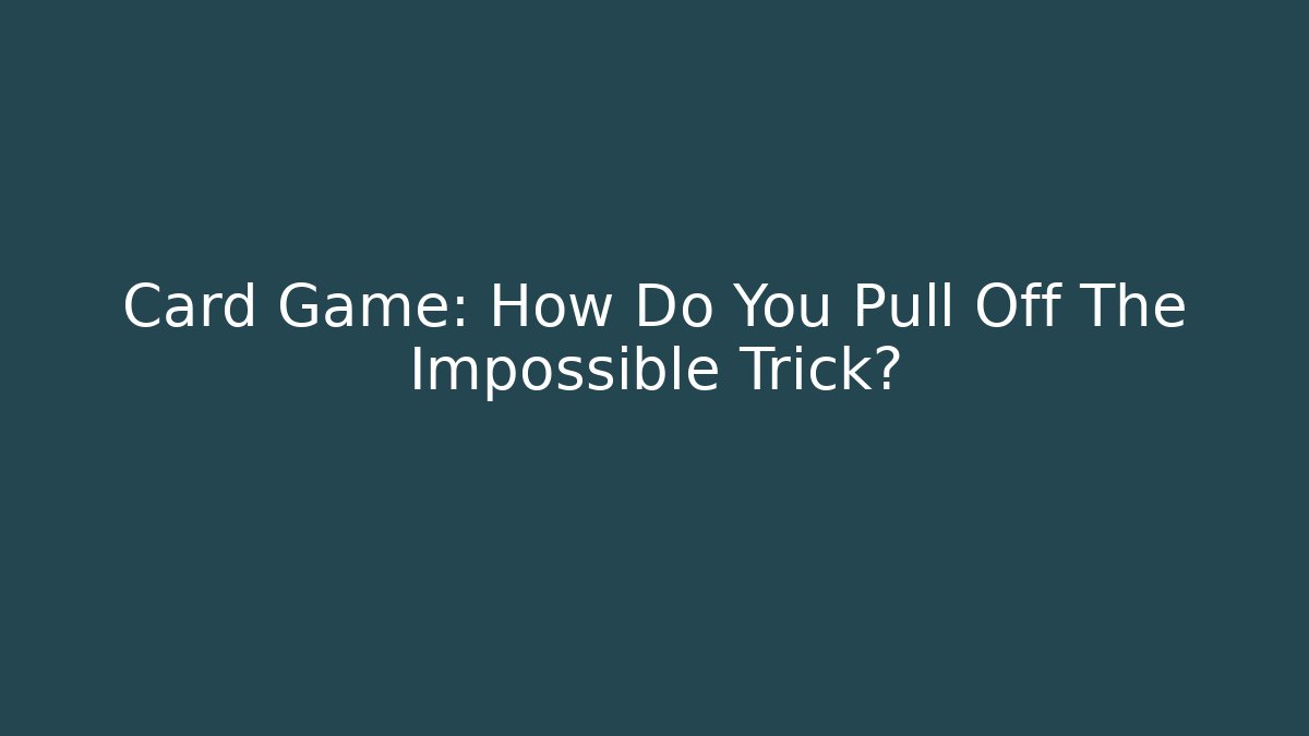 Card Game: How Do You Pull Off The Impossible Trick?